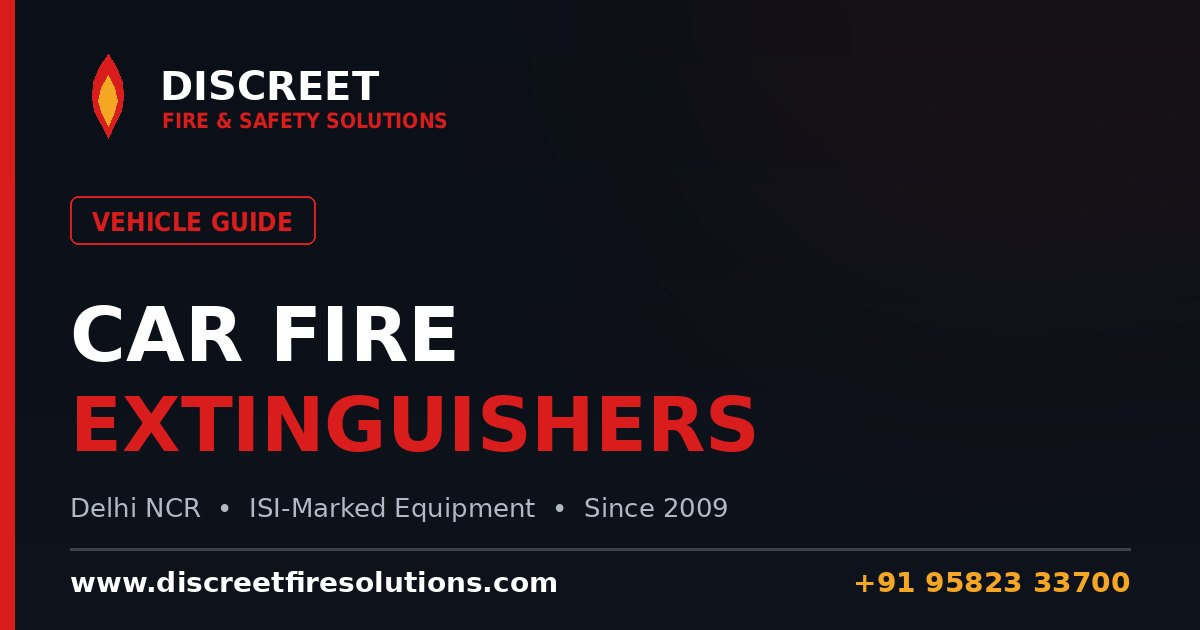 Car Fire Extinguisher Guide: Type, Size & Placement — Discreet Fire and Safety Solutions